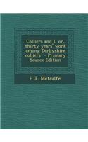 Colliers and I, Or, Thirty Years' Work Among Derbyshire Colliers - Primary Source Edition