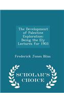 The Development of Palestine Exploration: Being the Ely Lectures for 1903 - Scholar's Choice Edition