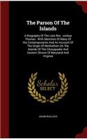 The Parson Of The Islands: A Biography Of The Late Rev. Joshua Thomas: With Sketches Of Many Of His Contemporaries And An Account Of The Origin Of Methodism On The Islands Of 