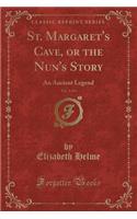 St. Margaret's Cave, or the Nun's Story, Vol. 3 of 4: An Ancient Legend (Classic Reprint): An Ancient Legend (Classic Reprint)