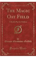 The Magic Oat Field: A Health Play for Children (Classic Reprint)