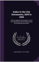 Index to the City Documents, 1834 to 1909: With an Appendix Containing a List of City Publications Not Included Among the Numbered Documents(English)