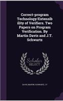 Correct-program Technology/Extensibility of Verifiers. Two Papers on Program Verification. By Martin Davis and J.T. Schwartz