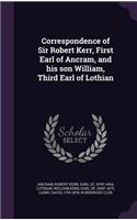 Correspondence of Sir Robert Kerr, First Earl of Ancram, and his son William, Third Earl of Lothian