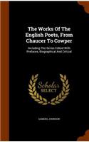 The Works Of The English Poets, From Chaucer To Cowper: Including The Series Edited With Prefaces, Biographical And Critical