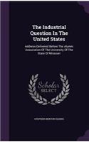 The Industrial Question in the United States: Address Delivered Before the Alumni Association of the University of the State of Missouri