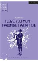 I Love You, Mum - I Promise I Won't Die