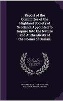 Report of the Committee of the Highland Society of Scotland, Appointed to Inquire Into the Nature and Authenticity of the Poems of Ossian.