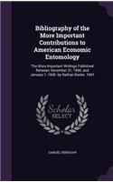 Bibliography of the More Important Contributions to American Economic Entomology: The More Important Writings Published Between December 31, 1896, and January 1, 1900. by Nathan Banks. 1901