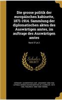 Die Grosse Politik Der Europaischen Kabinette, 1871-1914. Sammlung Der Diplomatischen Akten Des Auswartigen Amtes, Im Auftrage Des Auswartigen Amtes; Band 37 PT.2