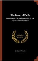 The Power of Faith: Exemplified In The Life And Writings Of The Late Mrs. Isabella Graham