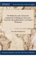 Die Bruder Des Todes: Historisch-Romantische Erzahlung Aus Dem Ersten Viertel Des 16ten Jahrhunderts: Von Eduard Wehrmann