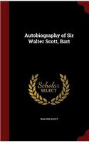 AUTOBIOGRAPHY OF SIR WALTER SCOTT, BART