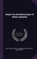 Report On the Manuscripts of Wells Cathedral