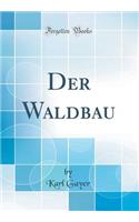 Der Waldbau (Classic Reprint)