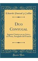 Duo Conyugal: Juguete Cómico En Un Acto Y En Prosa, Arreglado del Francés (Classic Reprint)