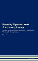 Reversing Pigmented Wart: Overcoming Cravings the Raw Vegan Plant-Based Detoxification & Regeneration Workbook for Healing Patients.Volume 3