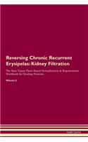 Reversing Chronic Recurrent Erysipelas: Kidney Filtration The Raw Vegan Plant-Based Detoxification & Regeneration Workbook for Healing Patients. Volume 5