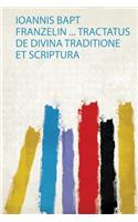 Ioannis Bapt Franzelin ... Tractatus De Divina Traditione Et Scriptura