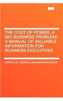 The Cost of Power, a Big Business Problem; A Manual of Valuable Information for Business Executives