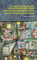 An Integrated Computer-Art ESOL Curriculum: Limited-English-Proficient Students Improve English While Developing Computer Proficiencies and Visual Literacy
