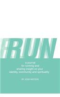 Run: A Journal for Running and Sharing Insight on Your Identity, Community and Spirituality