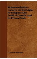 Mohammedanism - Lectures On Its Origin, Its Religious And Political Growth, And Its Present State