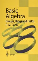 Basic Algebra: Groups, Rings, and Fields