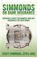 Simmonds on Bank Insurance 2nd Edition: Insurance Advice for Bankers Who Buy Insurance for Their Banks