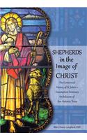 Shepherds in the Image of Christ: The Centennial History of St. John's Assumption Seminary Archdiocese of San Antonio, Texas