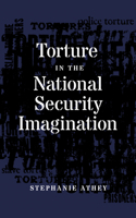 Torture in the National Security Imagination
