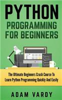 Python Programming for Beginners: The Ultimate Beginners Crash Course To Learn Python Programming Quickly And Easily