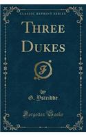 Three Dukes (Classic Reprint)