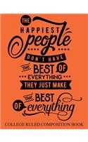 College Ruled Composition Book Orange: The Happiest People Don't have the Best of Everything They Just Make the Best of Everything