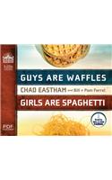 Guys Are Waffles, Girls Are Spaghetti