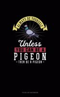 Always Be Yourself Unless You Can Be A Pigeon Then Be A Pigeon: To Do List Notebook