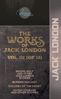 The Works of Jack London, Vol. 02 (of 13): Brown Wolf and Other Jack London Stories; Burning Daylight; Children of the Frost; Dutch Courage and Other Stories