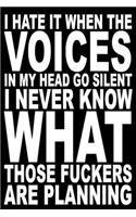 I hate it when the voices in my head go silent. I never know what those fuckers are planning.