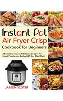 Instant Pot Air Fryer Crisp Cookbook for Beginners: Affordable, Easy and Delicious Recipes for Smart People on a Budget (21-Day Meal Plan)