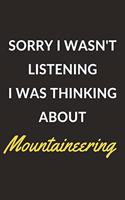 Sorry I Wasn't Listening I Was Thinking About Mountaineering