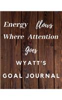 Energy Flows Where Attention Goes Wyatt's Goal Journal: 2020 New Year Planner Goal Journal Gift for Wyatt / Notebook / Diary / Unique Greeting Card Alternative