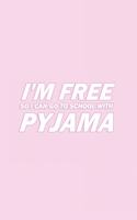I'm Free So I Can Go to School with Pyjama: Pink 130 Pages Wide Ruled Lined Paper Rose Pyjama Lovers School Notebook 6x9 diary gift for Teens, Kids, Girls, Boys, Women