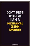 Don't Mess With Me, I Am A Mechanical Design Engineer