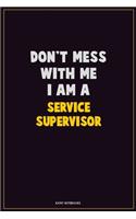 Don't Mess With Me, I Am A Service Supervisor