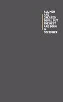 All Men Are Created Equal But The Best Are Born In December: Notebook / Simple Blank Lined Writing Journal / Funny Quote / Humour / Comedy / Joke / Gag / Birthday / Notepad / Workbook / Diary / Planner / Log /