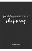 Good Days Start With Shopping: A 6x9 Inch Journal Diary Notebook With A Bold Text Font Slogan On A Matte Cover and 120 Blank Lined Pages
