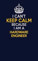 I Can't Keep Calm Because I Am A Hardware Engineer: Career journal, notebook and writing journal for encouraging men, women and kids. A framework for building your career.