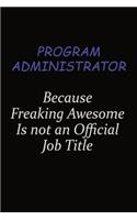 Program Administrator Because Freaking Awesome Is Not An Official Job Title: Career journal, notebook and writing journal for encouraging men, women and kids. A framework for building your career.