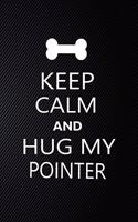Keep Calm And Hug My Pointer: Cute Pointer Journal, Dog Notebook, Puppy Diary. Stylish Lined Notebook For Pointer Dog Lovers, Pointer Mom, dad lover gift journal