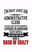 I'm Not Just An Administrative Clerk I'm Just A Big Cup Of Wonderful: Best Administrative Clerk Notebook, Administrative Assistant Journal Gift, Diary, Doodle Gift or Notebook - 6 x 9 Compact Size, 109 Blank Lined Page